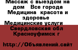 Массаж с выездом на дом - Все города Медицина, красота и здоровье » Медицинские услуги   . Свердловская обл.,Красноуфимск г.